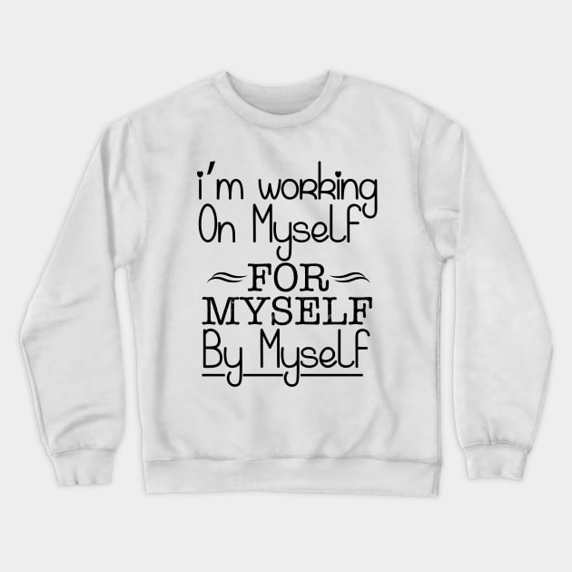 I'm working on myself for myself by myself Crewneck Sweatshirt by Sabahmd